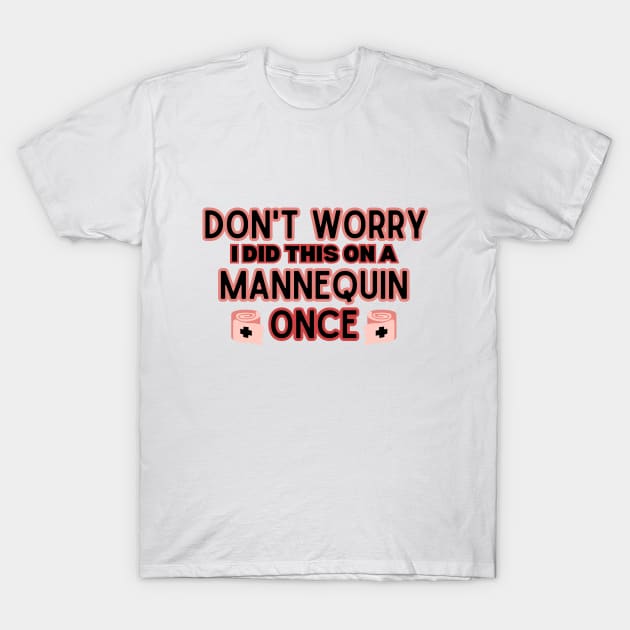 'Don't Worry I Did This on A Mannequin Once' -  Hilarious Medical Staff Saying - Funny Sarcastic Nursing Humor Attire Gift Idea for Future Nurse T-Shirt by KAVA-X